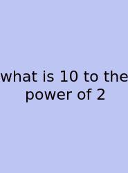 What Is 10 To The Power Of 2