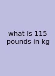 What Is 115 Pounds In Kg