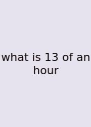 What Is 13 Of An Hour