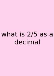 What Is 2/5 As A Decimal