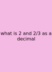 What Is 2 And 2/3 As A Decimal