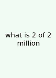 What Is 2 Of 2 Million