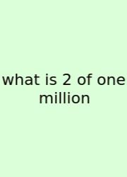 What Is 2 Of One Million