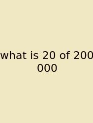 What Is 20 Of 200 000