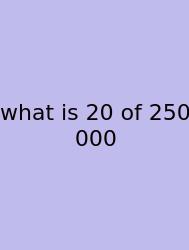 What Is 20 Of 250 000