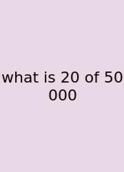 What Is 20 Of 50 000