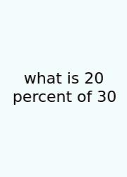 What Is 20 Percent Of 30