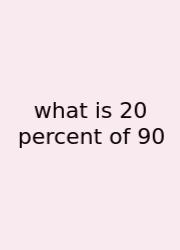 What Is 20 Percent Of 90