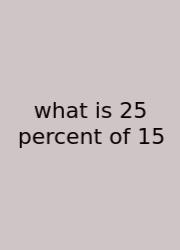 What Is 25 Percent Of 15
