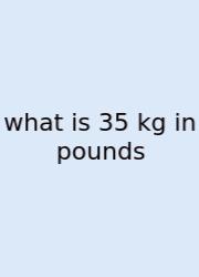 What Is 35 Kg In Pounds