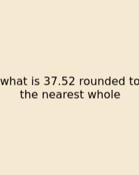 What Is 37.52 Rounded To The Nearest Whole