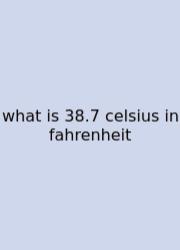 What Is 38.7 Celsius In Fahrenheit