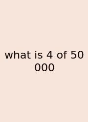 What Is 4 Of 50 000