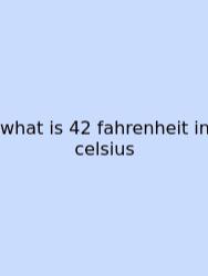 What Is 42 Fahrenheit In Celsius