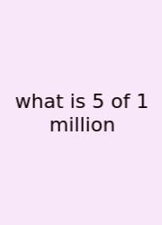 What Is 5 Of 1 Million