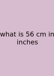 What Is 56 Cm In Inches