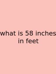 What Is 58 Inches In Feet