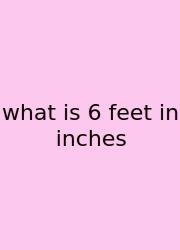 What Is 6 Feet In Inches