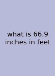 What Is 66.9 Inches In Feet