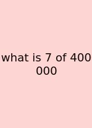 What Is 7 Of 400 000