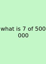 What Is 7 Of 500 000