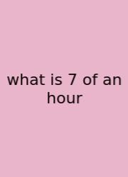 What Is 7 Of An Hour