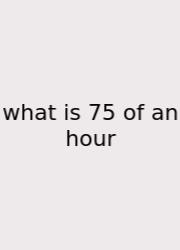 What Is 75 Of An Hour