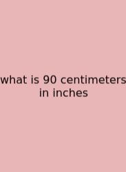 What Is 90 Centimeters In Inches