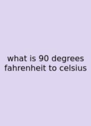 What Is 90 Degrees Fahrenheit To Celsius
