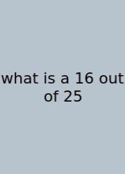 What Is A 16 Out Of 25