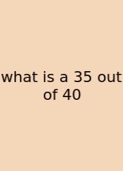 What Is A 35 Out Of 40