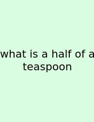 What Is A Half Of A Teaspoon
