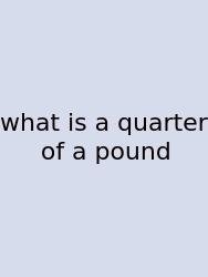 What Is A Quarter Of A Pound