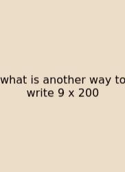 What Is Another Way To Write 9 X 200