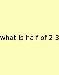 What Is Half Of 2 3