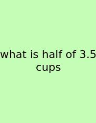 What Is Half Of 3.5 Cups