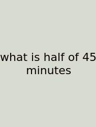What Is Half Of 45 Minutes
