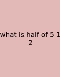 What Is Half Of 5 1 2