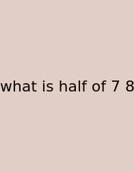 What Is Half Of 7 8