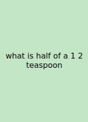 What Is Half Of A 1 2 Teaspoon