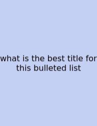 What Is The Best Title For This Bulleted List