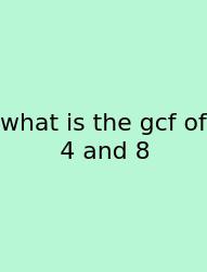 What Is The Gcf Of 4 And 8