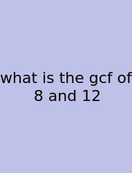 What Is The Gcf Of 8 And 12