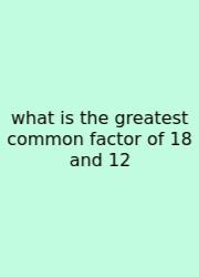 What Is The Greatest Common Factor Of 18 And 12