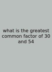 What Is The Greatest Common Factor Of 30 And 54