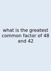 What Is The Greatest Common Factor Of 48 And 42