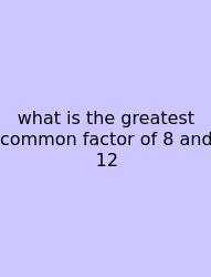 What Is The Greatest Common Factor Of 8 And 12