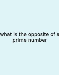 What Is The Opposite Of A Prime Number