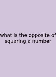 What Is The Opposite Of Squaring A Number