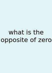 What Is The Opposite Of Zero